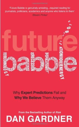 Future Babble: Why Expert Predictions Fail - and Why We Believe Them Anyway